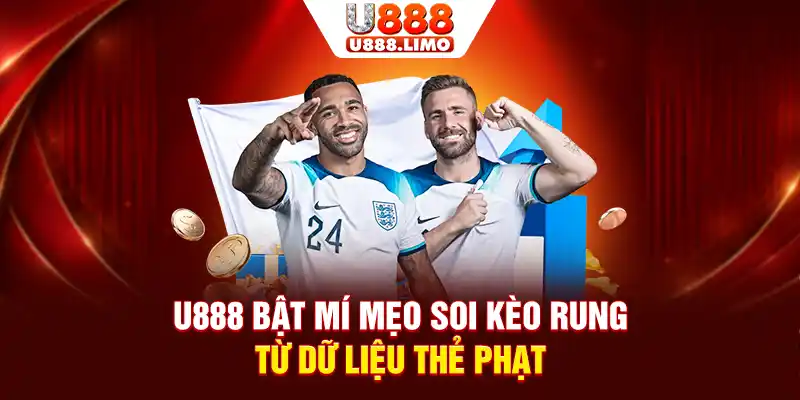 U888 bật mí mẹo soi kèo rung từ dữ liệu thẻ phạt