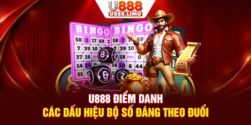 U888 điểm danh các dấu hiệu bộ số đáng theo đuổi